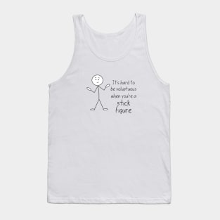 It's hard to be voluptuous when you're a stick figure Tank Top